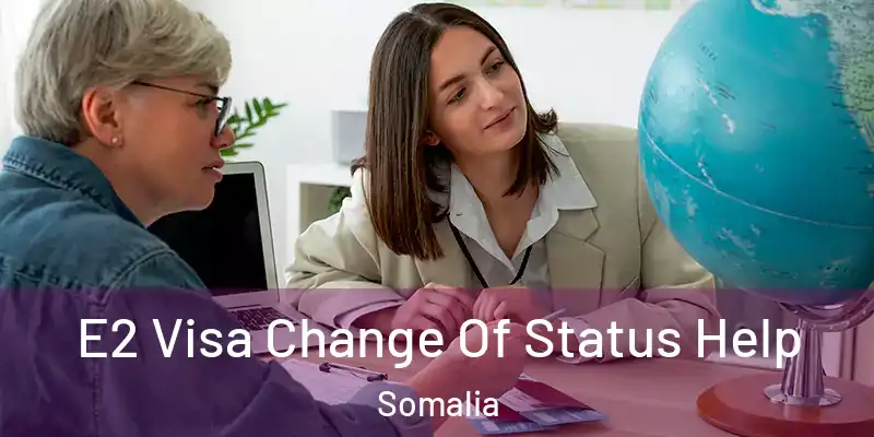 E2 Visa Change Of Status Help Somalia
