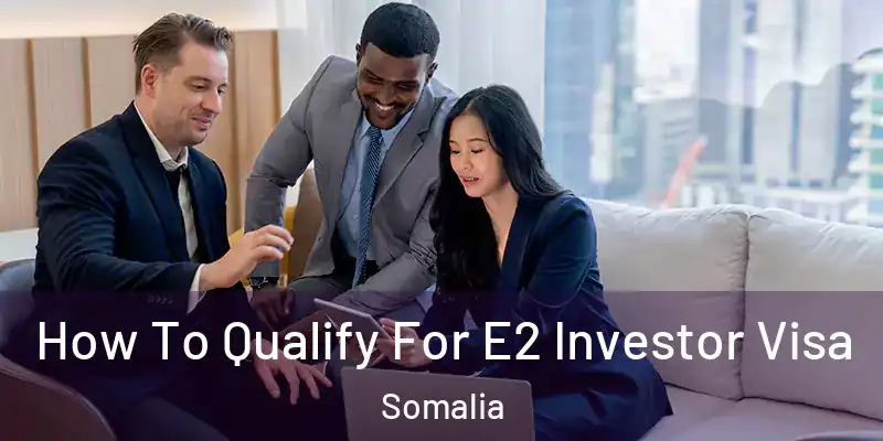 How To Qualify For E2 Investor Visa Somalia