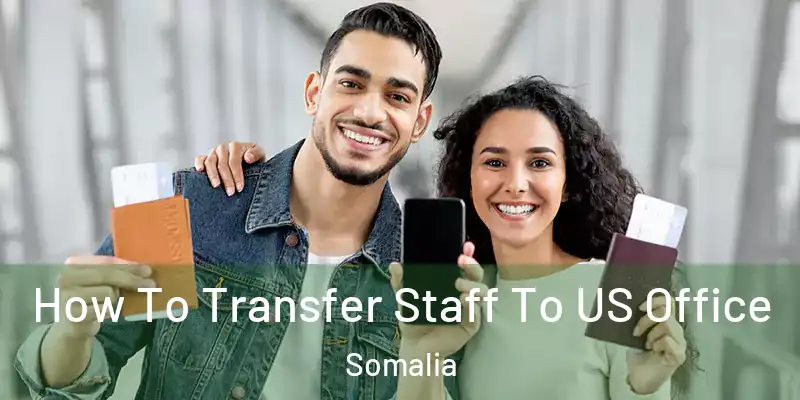 How To Transfer Staff To US Office Somalia