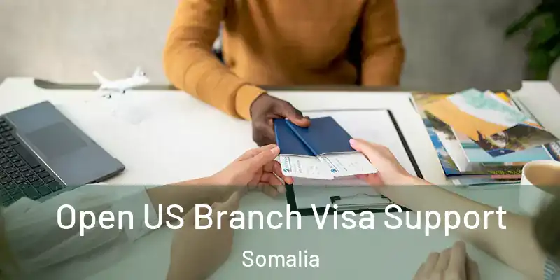 Open US Branch Visa Support Somalia